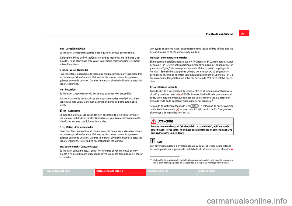 Seat Ibiza SC 2008  Manual de instrucciones (in Spanish) Puesto de conducción59
Seguridad ante todo
Instrucciones de Manejo
Consejos prácticos
Datos Técnicos
min - Duración del viaje
Se indica el tiempo transcurrido desde que se conectó el encendido.
E