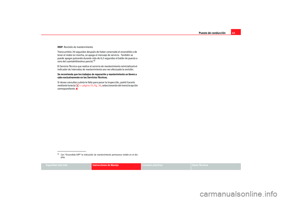 Seat Ibiza SC 2008  Manual de instrucciones (in Spanish) Puesto de conducción61
Seguridad ante todo
Instrucciones de Manejo
Consejos prácticos
Datos Técnicos
INSP
- Revisión de mantenimiento
Transcurridos 20 segundos después de haber conectado el encen