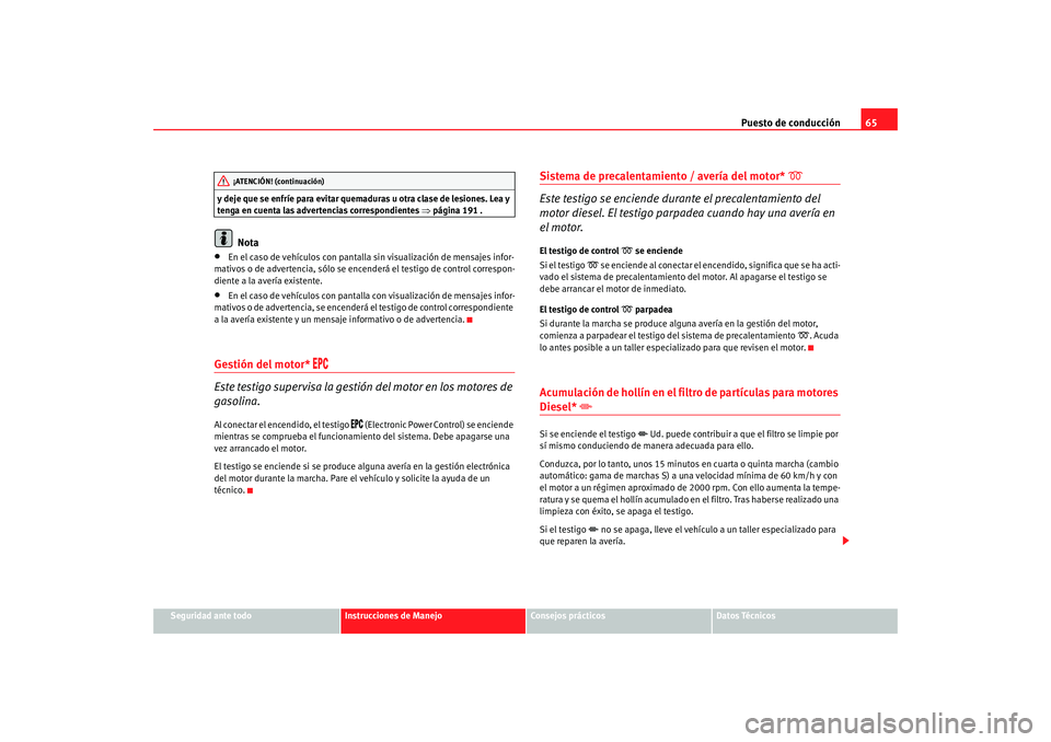 Seat Ibiza SC 2008  Manual de instrucciones (in Spanish) Puesto de conducción65
Seguridad ante todo
Instrucciones de Manejo
Consejos prácticos
Datos Técnicos
y deje que se enfríe para evitar quemaduras u otra clase de lesiones. Lea y 
tenga en cuenta la
