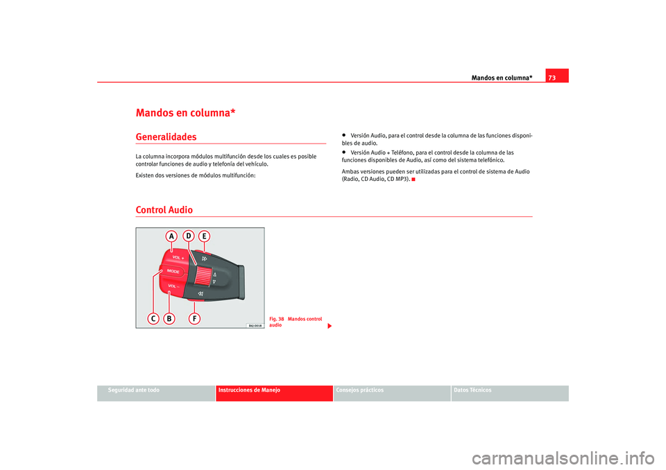 Seat Ibiza SC 2008  Manual de instrucciones (in Spanish) Mandos en columna*73
Seguridad ante todo
Instrucciones de Manejo
Consejos prácticos
Datos Técnicos
Mandos en columna*GeneralidadesLa columna incorpora módulos multifunción desde los cuales es posi