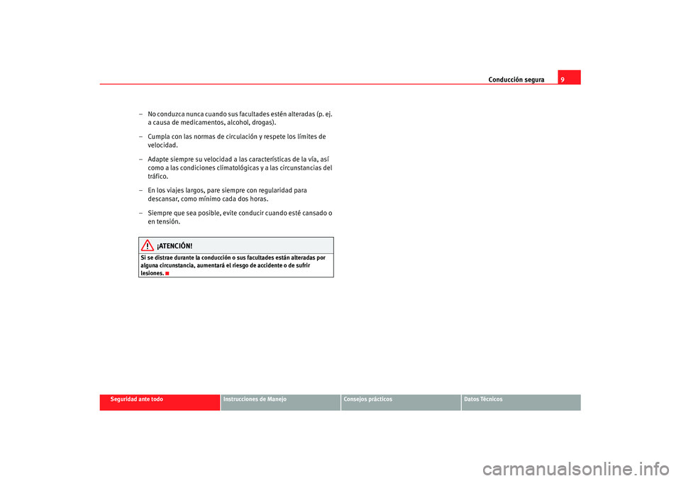 Seat Ibiza 5D 2007  Manual de instrucciones (in Spanish) Conducción segura9
Seguridad ante todo
Instrucciones de Manejo
Consejos prácticos
Datos Técnicos
– No conduzca nunca cuando sus facultades estén alteradas (p. ej. 
a causa de medicamentos, alcoh