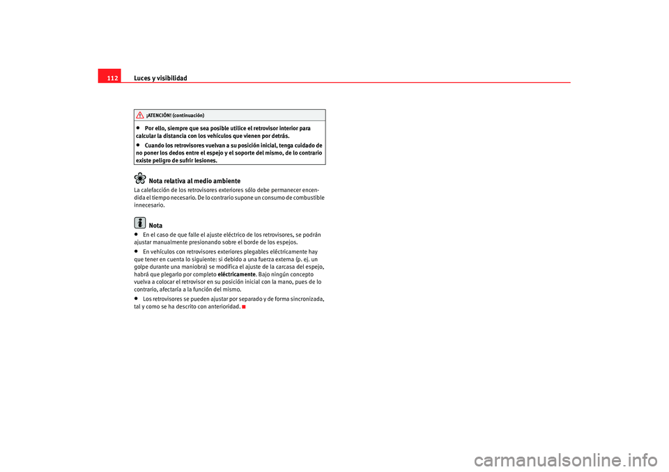 Seat Ibiza 5D 2007 Manual de instrucciones (in Spanish) Luces y visibilidad
112•
Por ello, siempre que sea posible utilice el retrovisor interior para
calcular la distancia con los vehículos que vienen por detrás.
•
Cuando los retrovisores vuelvan a Seat Ibiza 5D 2007 Manual de instrucciones (in Spanish) Luces y visibilidad
112•
Por ello, siempre que sea posible utilice el retrovisor interior para
calcular la distancia con los vehículos que vienen por detrás.
•
Cuando los retrovisores vuelvan a