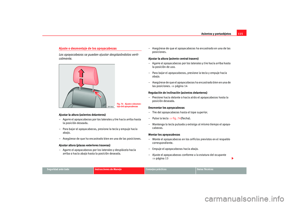 Seat Ibiza 5D 2007 Manual de instrucciones (in Spanish) Asientos y portaobjetos115
Seguridad ante todo
Instrucciones de Manejo
Consejos prácticos
Datos Técnicos
Ajuste o desmontaje de los apoyacabezas
Los apoyacabezas se pueden ajustar desplazándolos ve Seat Ibiza 5D 2007 Manual de instrucciones (in Spanish) Asientos y portaobjetos115
Seguridad ante todo
Instrucciones de Manejo
Consejos prácticos
Datos Técnicos
Ajuste o desmontaje de los apoyacabezas
Los apoyacabezas se pueden ajustar desplazándolos ve