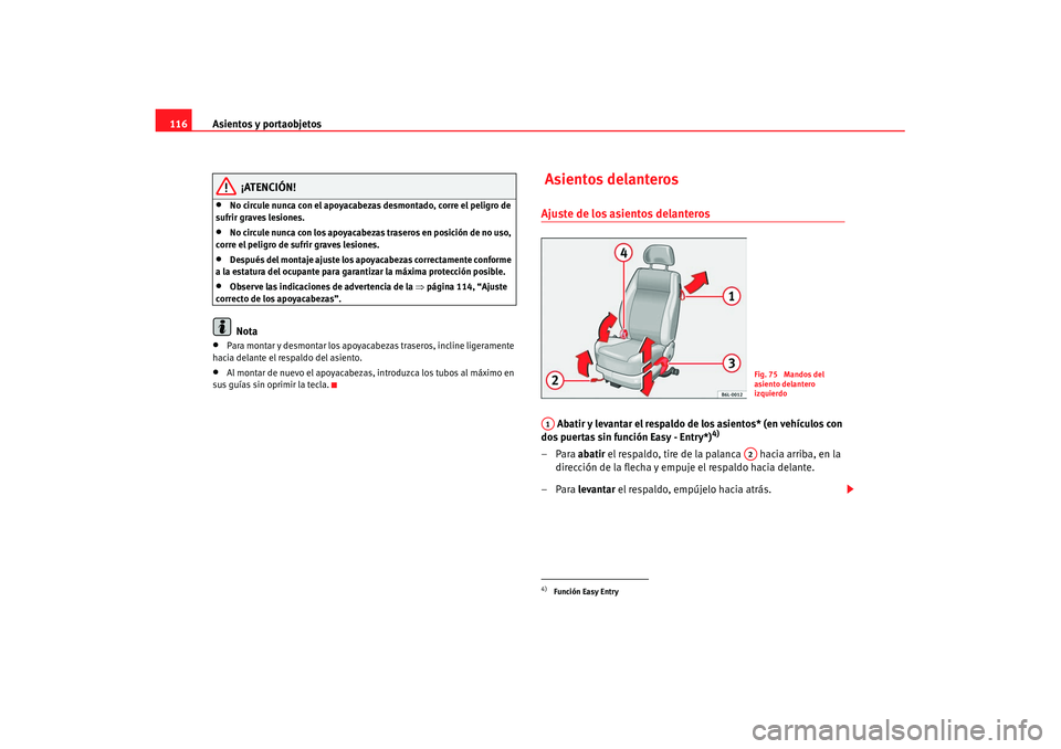 Seat Ibiza 5D 2007 Manual de instrucciones (in Spanish) Asientos y portaobjetos
116
¡ATENCIÓN!
•
No circule nunca con el apoyacabezas desmontado, corre el peligro de
sufrir graves lesiones.
•
No circule nunca con los apoyacabezas traseros en posici Seat Ibiza 5D 2007 Manual de instrucciones (in Spanish) Asientos y portaobjetos
116
¡ATENCIÓN!
•
No circule nunca con el apoyacabezas desmontado, corre el peligro de
sufrir graves lesiones.
•
No circule nunca con los apoyacabezas traseros en posici