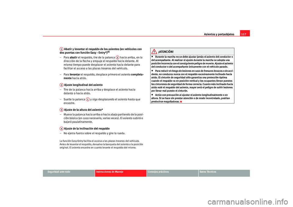 Seat Ibiza 5D 2007 Manual de instrucciones (in Spanish) Asientos y portaobjetos117
Seguridad ante todo
Instrucciones de Manejo
Consejos prácticos
Datos Técnicos
Abatir y levantar el respaldo de los asientos (en vehículos con
dos puertas con función E Seat Ibiza 5D 2007 Manual de instrucciones (in Spanish) Asientos y portaobjetos117
Seguridad ante todo
Instrucciones de Manejo
Consejos prácticos
Datos Técnicos
Abatir y levantar el respaldo de los asientos (en vehículos con
dos puertas con función E