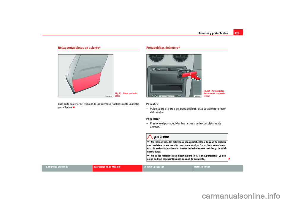 Seat Ibiza 5D 2007 Manual de instrucciones (in Spanish) Asientos y portaobjetos121
Seguridad ante todo
Instrucciones de Manejo
Consejos prácticos
Datos Técnicos
Bolsa portaobjetos en asiento*En la parte posterior del respaldo de los asientos delanteros e Seat Ibiza 5D 2007 Manual de instrucciones (in Spanish) Asientos y portaobjetos121
Seguridad ante todo
Instrucciones de Manejo
Consejos prácticos
Datos Técnicos
Bolsa portaobjetos en asiento*En la parte posterior del respaldo de los asientos delanteros e