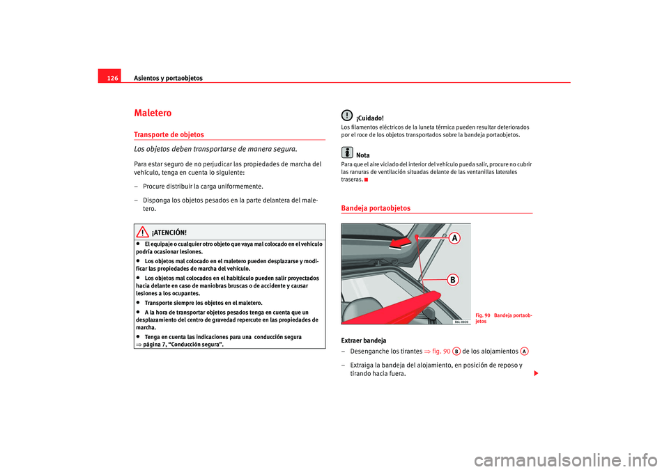 Seat Ibiza 5D 2007 Manual de instrucciones (in Spanish) Asientos y portaobjetos
126MaleteroTranspor te de objetos
Los objetos deben transportarse de manera segura.Para estar seguro de no perjudicar las propiedades de marcha del
vehículo, tenga en cuenta Seat Ibiza 5D 2007 Manual de instrucciones (in Spanish) Asientos y portaobjetos
126MaleteroTranspor te de objetos
Los objetos deben transportarse de manera segura.Para estar seguro de no perjudicar las propiedades de marcha del
vehículo, tenga en cuenta