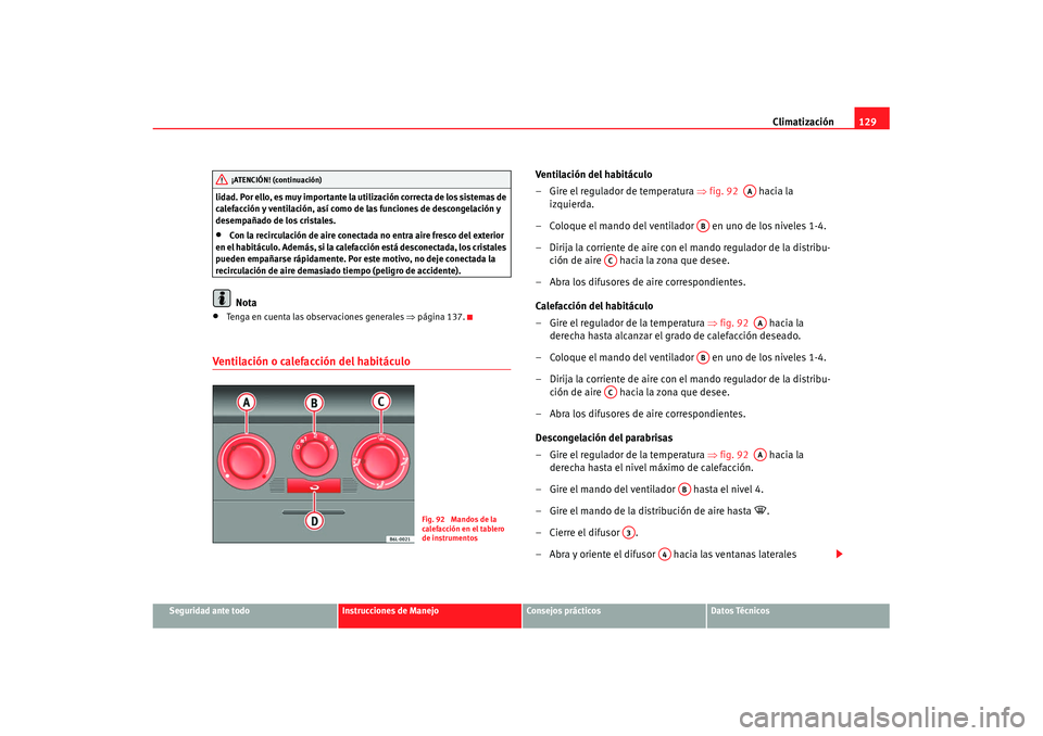 Seat Ibiza 5D 2007 Manual de instrucciones (in Spanish) Climatización129
Seguridad ante todo
Instrucciones de Manejo
Consejos prácticos
Datos Técnicos
lidad. Por ello, es muy importante la utilización correcta de los sistemas de
calefacción y ventila Seat Ibiza 5D 2007 Manual de instrucciones (in Spanish) Climatización129
Seguridad ante todo
Instrucciones de Manejo
Consejos prácticos
Datos Técnicos
lidad. Por ello, es muy importante la utilización correcta de los sistemas de
calefacción y ventila