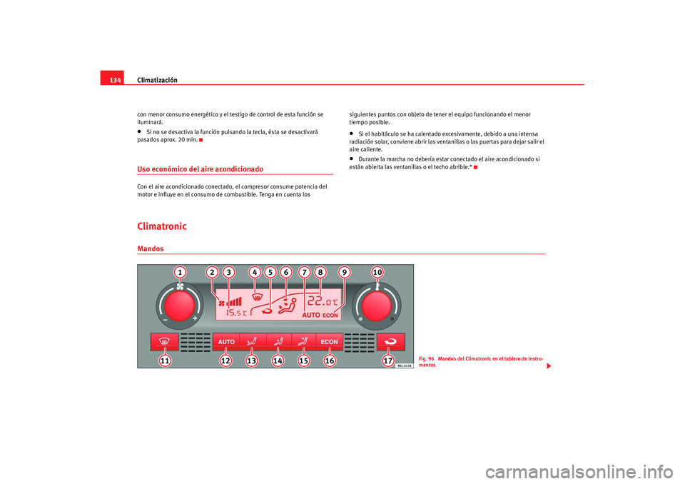 Seat Ibiza 5D 2007 Manual de instrucciones (in Spanish) Climatización
134con menor consumo energético y el testigo de control de esta función se
iluminará.•
Si no se desactiva la función pulsando la tecla, ésta se desactivará
pasados aprox. 20 m Seat Ibiza 5D 2007 Manual de instrucciones (in Spanish) Climatización
134con menor consumo energético y el testigo de control de esta función se
iluminará.•
Si no se desactiva la función pulsando la tecla, ésta se desactivará
pasados aprox. 20 m