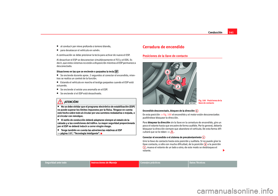 Seat Ibiza 5D 2007 Manual de instrucciones (in Spanish) Conducción141
Seguridad ante todo
Instrucciones de Manejo
Consejos prácticos
Datos Técnicos
•
al conducir por nieve profunda o terreno blando,
•
para desatascar el vehículo en vaivén.
A conti Seat Ibiza 5D 2007 Manual de instrucciones (in Spanish) Conducción141
Seguridad ante todo
Instrucciones de Manejo
Consejos prácticos
Datos Técnicos
•
al conducir por nieve profunda o terreno blando,
•
para desatascar el vehículo en vaivén.
A conti