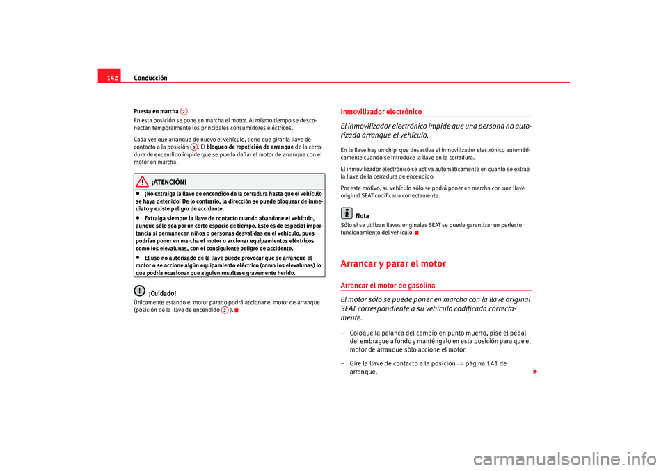 Seat Ibiza 5D 2007 Manual de instrucciones (in Spanish) Conducción
142Puesta en marcha
En esta posición se pone en marcha el motor. Al mismo tiempo se desco-
nectan temporalmente los princi pales consumidores eléctricos.
Cada vez que arranque de nuevo Seat Ibiza 5D 2007 Manual de instrucciones (in Spanish) Conducción
142Puesta en marcha
En esta posición se pone en marcha el motor. Al mismo tiempo se desco-
nectan temporalmente los princi pales consumidores eléctricos.
Cada vez que arranque de nuevo