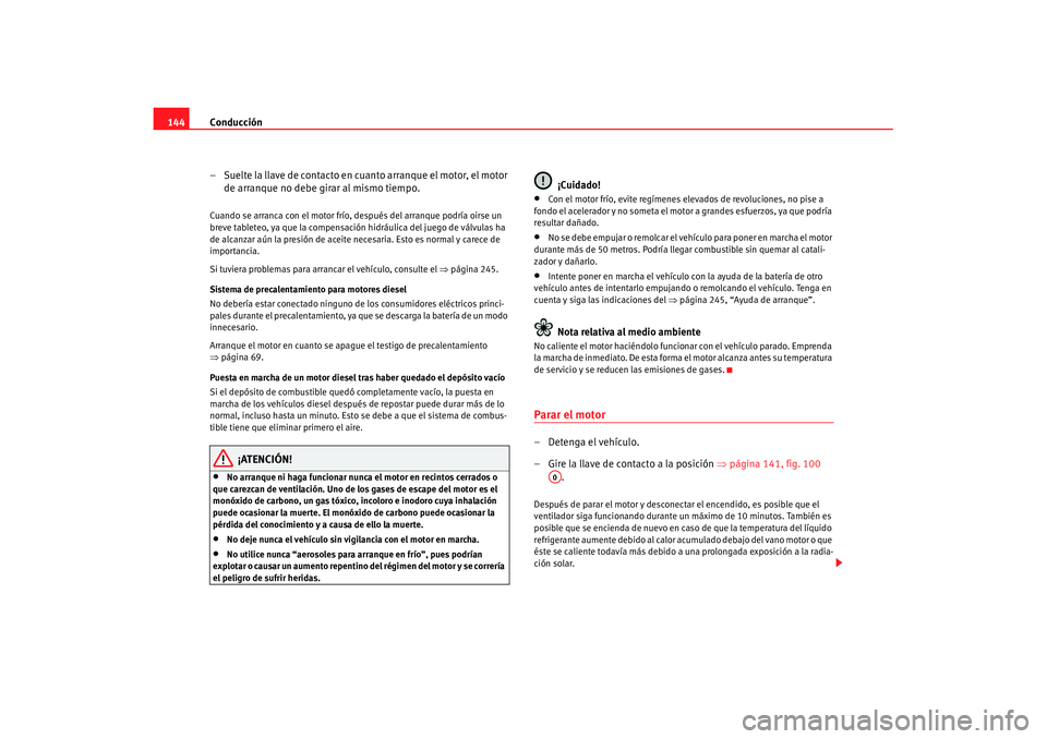 Seat Ibiza 5D 2007 Manual de instrucciones (in Spanish) Conducción
144
– Suelte la llave de contacto en cuanto arranque el motor, el motor de arranque no debe girar al mismo tiempo.Cuando se arranca con el motor frío, después del arranque podría oir Seat Ibiza 5D 2007 Manual de instrucciones (in Spanish) Conducción
144
– Suelte la llave de contacto en cuanto arranque el motor, el motor de arranque no debe girar al mismo tiempo.Cuando se arranca con el motor frío, después del arranque podría oir
