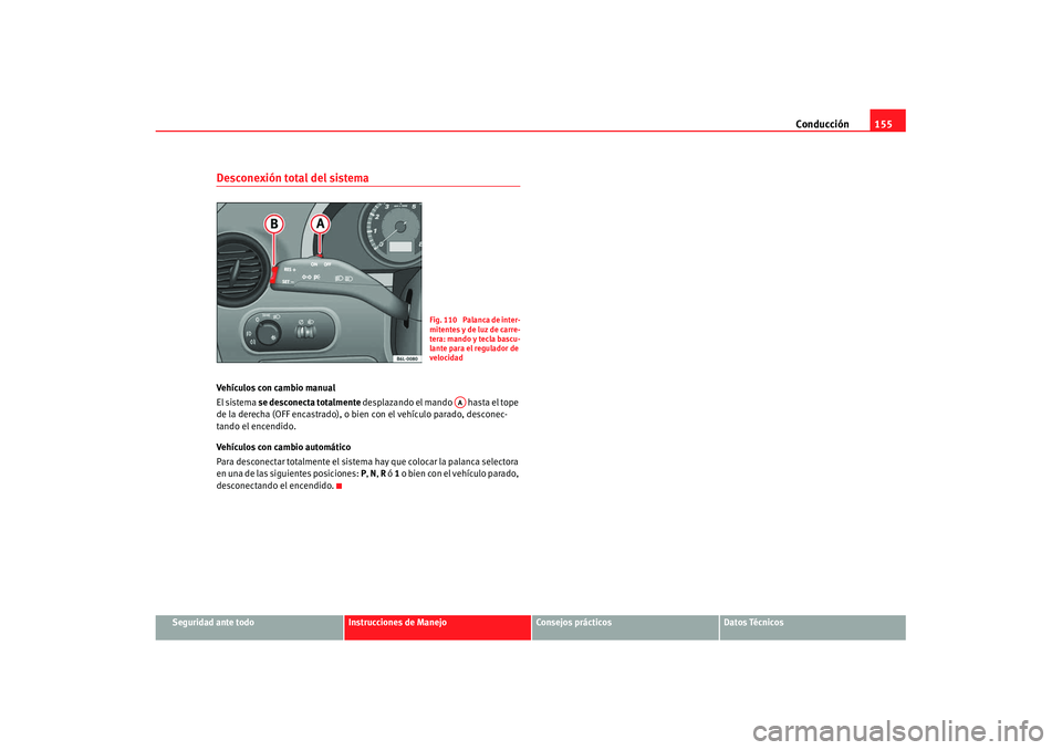 Seat Ibiza 5D 2007 Manual de instrucciones (in Spanish) Conducción155
Seguridad ante todo
Instrucciones de Manejo
Consejos prácticos
Datos Técnicos
Desconexión total del sistemaVehículos con cambio manual
El sistema se desconecta totalmente desplazan Seat Ibiza 5D 2007 Manual de instrucciones (in Spanish) Conducción155
Seguridad ante todo
Instrucciones de Manejo
Consejos prácticos
Datos Técnicos
Desconexión total del sistemaVehículos con cambio manual
El sistema se desconecta totalmente desplazan