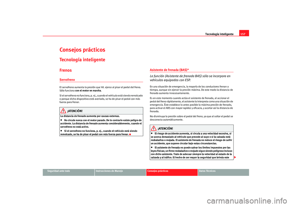 Seat Ibiza 5D 2007 Manual de instrucciones (in Spanish) Tecnología inteligente157
Seguridad ante todo
Instrucciones de Manejo
Consejos prácticos
Datos Técnicos
Consejos prácticosTecnología inteligenteFrenosServofrenoEl servofreno aumenta la presión q Seat Ibiza 5D 2007 Manual de instrucciones (in Spanish) Tecnología inteligente157
Seguridad ante todo
Instrucciones de Manejo
Consejos prácticos
Datos Técnicos
Consejos prácticosTecnología inteligenteFrenosServofrenoEl servofreno aumenta la presión q