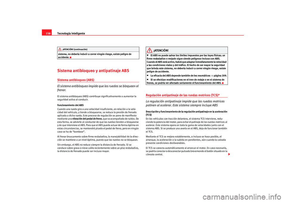 Seat Ibiza 5D 2007 Manual de instrucciones (in Spanish) Tecnología inteligente
158sistema, no debería inducir a correr ningún riesgo, existe peligro de
accidente.Sistema antibloqueo y antipatinaje ABSSistema antibloqueo (ABS)
El sistema antibloqueo imp Seat Ibiza 5D 2007 Manual de instrucciones (in Spanish) Tecnología inteligente
158sistema, no debería inducir a correr ningún riesgo, existe peligro de
accidente.Sistema antibloqueo y antipatinaje ABSSistema antibloqueo (ABS)
El sistema antibloqueo imp