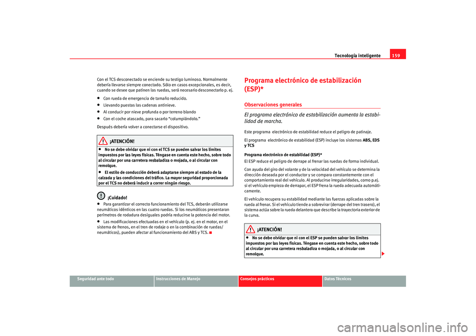 Seat Ibiza 5D 2007 Manual de instrucciones (in Spanish) Tecnología inteligente159
Seguridad ante todo
Instrucciones de Manejo
Consejos prácticos
Datos Técnicos
Con el TCS desconectado se enciende su testigo luminoso. Normalmente
debería llevarse siemp Seat Ibiza 5D 2007 Manual de instrucciones (in Spanish) Tecnología inteligente159
Seguridad ante todo
Instrucciones de Manejo
Consejos prácticos
Datos Técnicos
Con el TCS desconectado se enciende su testigo luminoso. Normalmente
debería llevarse siemp