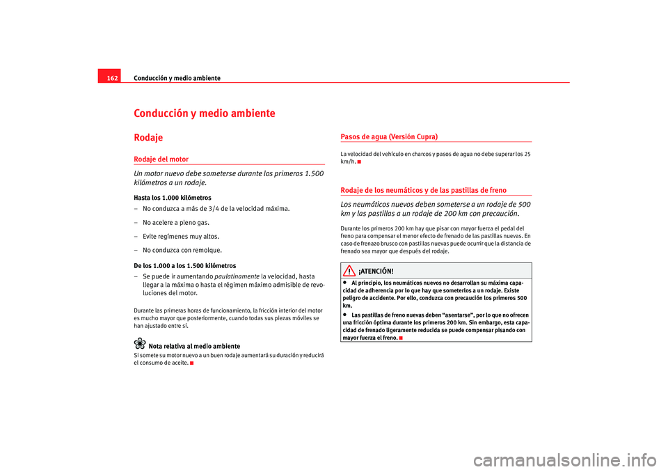 Seat Ibiza 5D 2007 Manual de instrucciones (in Spanish) Conducción y medio ambiente
162Conducción y medio ambienteRodajeRodaje del motor
Un motor nuevo debe someterse durante los primeros 1.500
kilómetros a un rodaje.Hasta los 1.000 kilómetros
– No Seat Ibiza 5D 2007 Manual de instrucciones (in Spanish) Conducción y medio ambiente
162Conducción y medio ambienteRodajeRodaje del motor
Un motor nuevo debe someterse durante los primeros 1.500
kilómetros a un rodaje.Hasta los 1.000 kilómetros
– No
