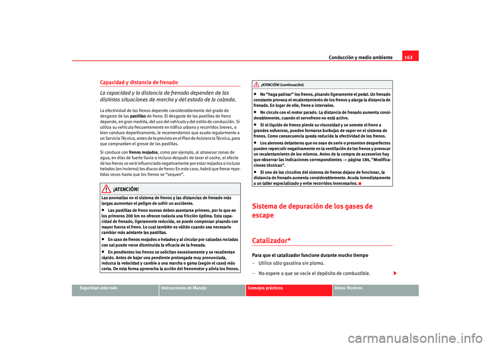 Seat Ibiza 5D 2007 Manual de instrucciones (in Spanish) Conducción y medio ambiente163
Seguridad ante todo
Instrucciones de Manejo
Consejos prácticos
Datos Técnicos
Capacidad y distancia de frenado
La capacidad y la distancia de frenado dependen de las Seat Ibiza 5D 2007 Manual de instrucciones (in Spanish) Conducción y medio ambiente163
Seguridad ante todo
Instrucciones de Manejo
Consejos prácticos
Datos Técnicos
Capacidad y distancia de frenado
La capacidad y la distancia de frenado dependen de las