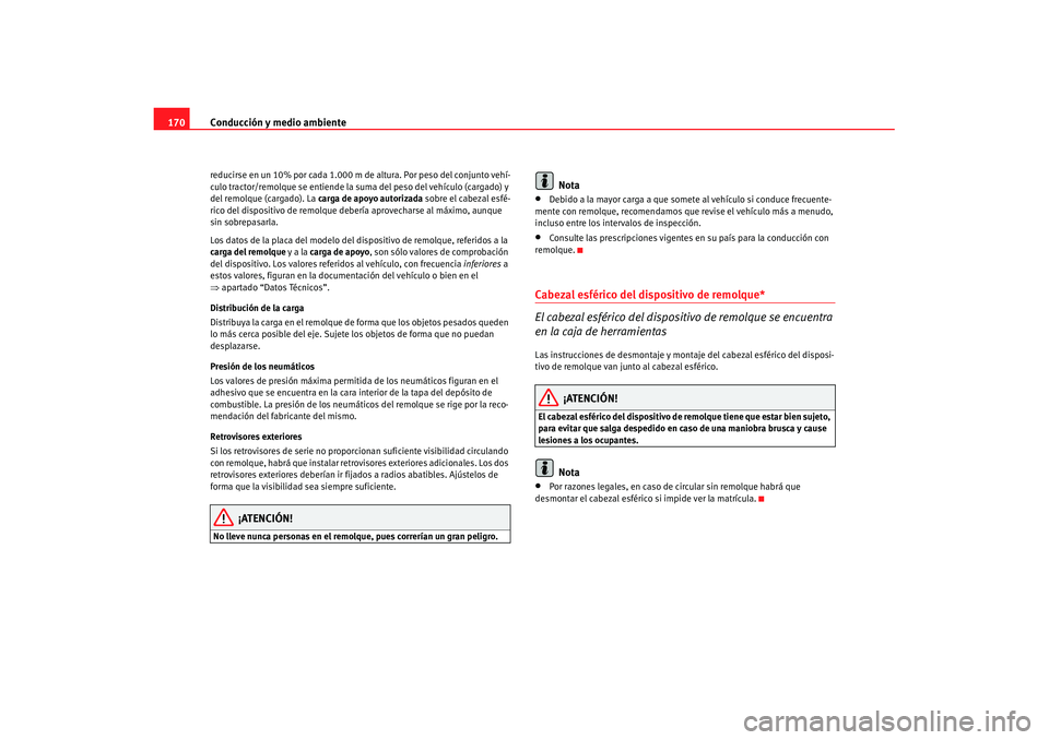 Seat Ibiza 5D 2007 Manual de instrucciones (in Spanish) Conducción y medio ambiente
170reducirse en un 10% por cada 1.000 m de altura. Por peso del conjunto vehí-
culo tractor/remolque se entiende la suma del peso del vehículo (cargado) y
del remolque Seat Ibiza 5D 2007 Manual de instrucciones (in Spanish) Conducción y medio ambiente
170reducirse en un 10% por cada 1.000 m de altura. Por peso del conjunto vehí-
culo tractor/remolque se entiende la suma del peso del vehículo (cargado) y
del remolque