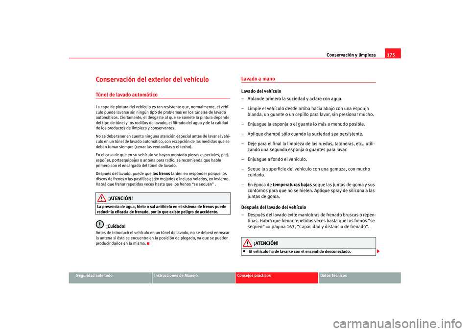 Seat Ibiza 5D 2007 Manual de instrucciones (in Spanish) Conservación y limpieza175
Seguridad ante todo
Instrucciones de Manejo
Consejos prácticos
Datos Técnicos
Conservación del exterior del vehículoTúnel de lavado automáticoLa capa de pintura del v Seat Ibiza 5D 2007 Manual de instrucciones (in Spanish) Conservación y limpieza175
Seguridad ante todo
Instrucciones de Manejo
Consejos prácticos
Datos Técnicos
Conservación del exterior del vehículoTúnel de lavado automáticoLa capa de pintura del v