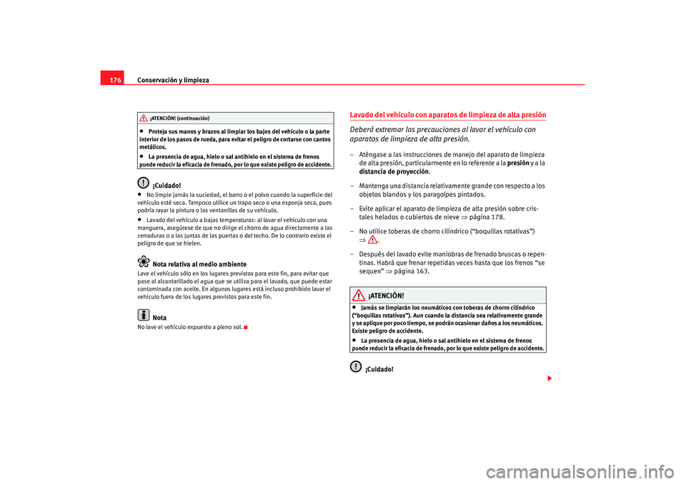 Seat Ibiza 5D 2007 Manual de instrucciones (in Spanish) Conservación y limpieza
176•
Proteja sus manos y brazos al limpiar los bajos del vehículo o la parte
interior de los pasos de rueda, para ev itar el peligro de cortarse con cantos
metálicos.
Seat Ibiza 5D 2007 Manual de instrucciones (in Spanish) Conservación y limpieza
176•
Proteja sus manos y brazos al limpiar los bajos del vehículo o la parte
interior de los pasos de rueda, para ev itar el peligro de cortarse con cantos
metálicos.