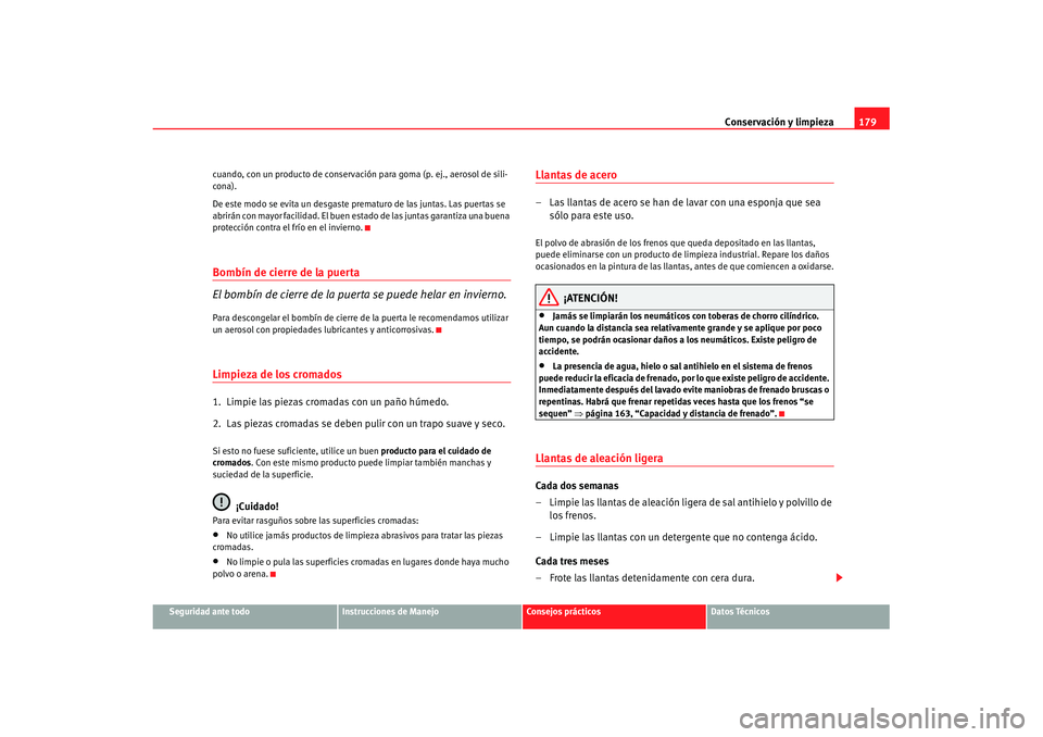 Seat Ibiza 5D 2007 Manual de instrucciones (in Spanish) Conservación y limpieza179
Seguridad ante todo
Instrucciones de Manejo
Consejos prácticos
Datos Técnicos
cuando, con un producto de conservación para goma (p. ej., aerosol de sili-
cona).
De este Seat Ibiza 5D 2007 Manual de instrucciones (in Spanish) Conservación y limpieza179
Seguridad ante todo
Instrucciones de Manejo
Consejos prácticos
Datos Técnicos
cuando, con un producto de conservación para goma (p. ej., aerosol de sili-
cona).
De este