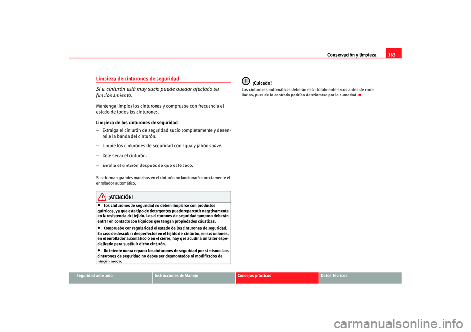 Seat Ibiza 5D 2007 Manual de instrucciones (in Spanish) Conservación y limpieza183
Seguridad ante todo
Instrucciones de Manejo
Consejos prácticos
Datos Técnicos
Limpieza de cinturones de seguridad
Si el cinturón está muy sucio puede quedar afectado su Seat Ibiza 5D 2007 Manual de instrucciones (in Spanish) Conservación y limpieza183
Seguridad ante todo
Instrucciones de Manejo
Consejos prácticos
Datos Técnicos
Limpieza de cinturones de seguridad
Si el cinturón está muy sucio puede quedar afectado su