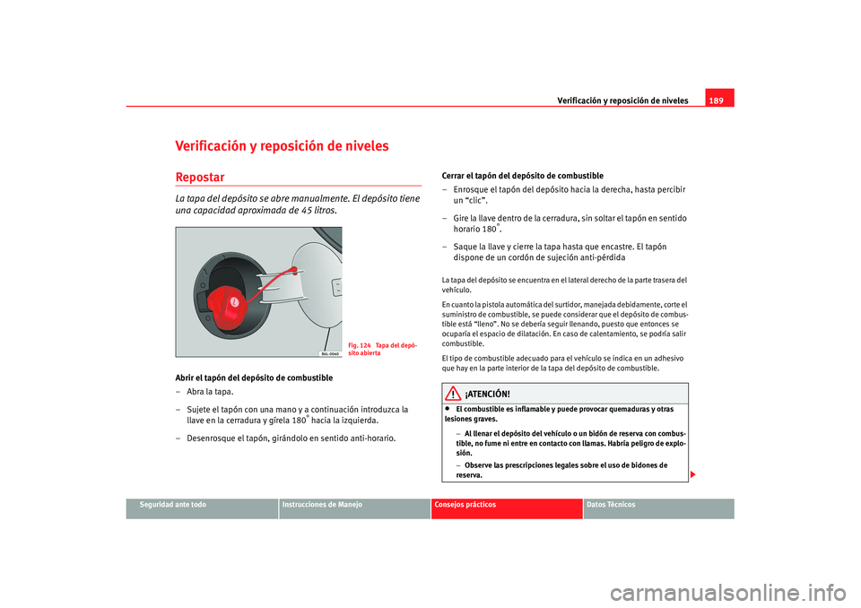 Seat Ibiza 5D 2007 Manual de instrucciones (in Spanish) Verificación y reposición de niveles189
Seguridad ante todo
Instrucciones de Manejo
Consejos prácticos
Datos Técnicos
Verificación y reposición de nivelesRepostarLa tapa del depósito se abre ma Seat Ibiza 5D 2007 Manual de instrucciones (in Spanish) Verificación y reposición de niveles189
Seguridad ante todo
Instrucciones de Manejo
Consejos prácticos
Datos Técnicos
Verificación y reposición de nivelesRepostarLa tapa del depósito se abre ma