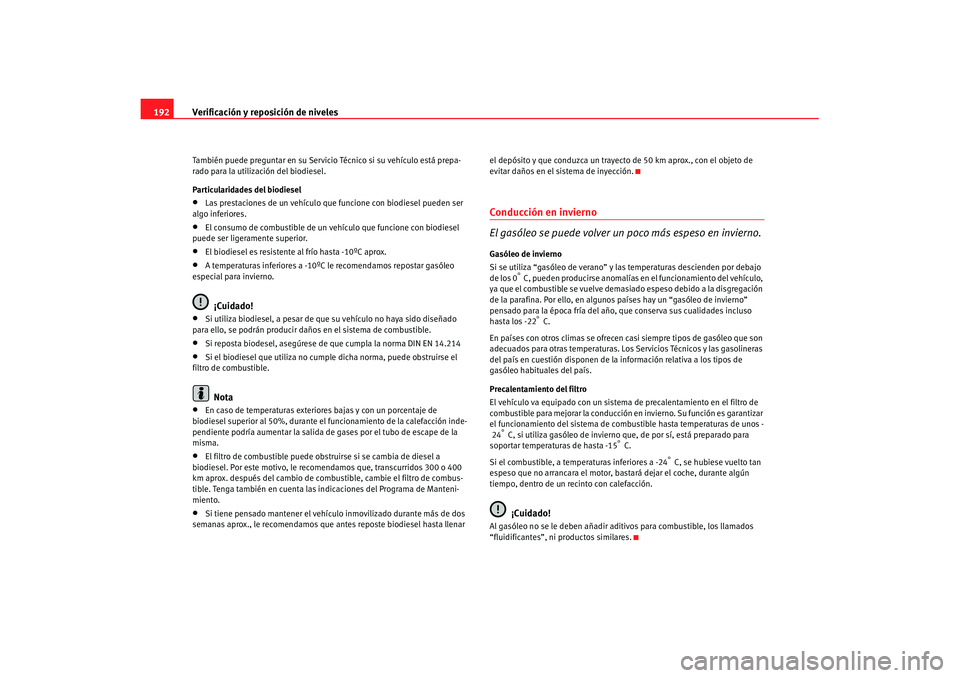 Seat Ibiza 5D 2007 Manual de instrucciones (in Spanish) Verificación y reposición de niveles
192También puede preguntar en su Servicio Técnico si su vehículo está prepa-
rado para la utilización del biodiesel.
Particularidades del biodiesel•
Las p Seat Ibiza 5D 2007 Manual de instrucciones (in Spanish) Verificación y reposición de niveles
192También puede preguntar en su Servicio Técnico si su vehículo está prepa-
rado para la utilización del biodiesel.
Particularidades del biodiesel•
Las p