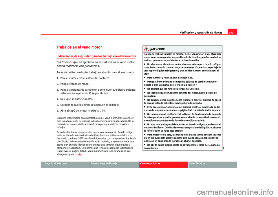 Seat Ibiza 5D 2007 Manual de instrucciones (in Spanish) Verificación y reposición de niveles193
Seguridad ante todo
Instrucciones de Manejo
Consejos prácticos
Datos Técnicos
Trabajos en el vano motorIndicaciones de seguridad para los trabajos en el van Seat Ibiza 5D 2007 Manual de instrucciones (in Spanish) Verificación y reposición de niveles193
Seguridad ante todo
Instrucciones de Manejo
Consejos prácticos
Datos Técnicos
Trabajos en el vano motorIndicaciones de seguridad para los trabajos en el van