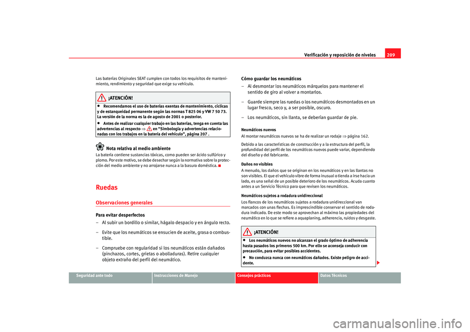 Seat Ibiza 5D 2007 Manual de instrucciones (in Spanish) Verificación y reposición de niveles209
Seguridad ante todo
Instrucciones de Manejo
Consejos prácticos
Datos Técnicos
Las baterías Originales SEAT cumplen
con todos los requisitos de manteni-
mi Seat Ibiza 5D 2007 Manual de instrucciones (in Spanish) Verificación y reposición de niveles209
Seguridad ante todo
Instrucciones de Manejo
Consejos prácticos
Datos Técnicos
Las baterías Originales SEAT cumplen
con todos los requisitos de manteni-
mi