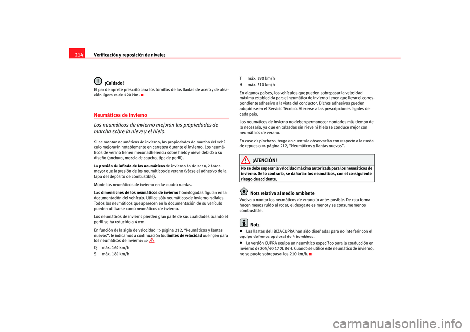Seat Ibiza 5D 2007 Manual de instrucciones (in Spanish) Verificación y reposición de niveles
214
¡Cuidado!El par de apriete prescrito para los tornillos de las llantas de acero y de alea-
ción ligera es de 120 Nm .Neumáticos de invierno
Los neumátic Seat Ibiza 5D 2007 Manual de instrucciones (in Spanish) Verificación y reposición de niveles
214
¡Cuidado!El par de apriete prescrito para los tornillos de las llantas de acero y de alea-
ción ligera es de 120 Nm .Neumáticos de invierno
Los neumátic