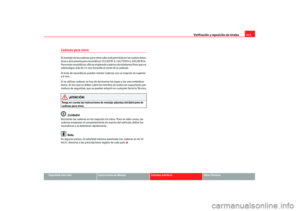 Seat Ibiza 5D 2007 Manual de instrucciones (in Spanish) Verificación y reposición de niveles215
Seguridad ante todo
Instrucciones de Manejo
Consejos prácticos
Datos Técnicos
Cadenas para nieve El montaje de las cadenas para nieve sólo está permitido Seat Ibiza 5D 2007 Manual de instrucciones (in Spanish) Verificación y reposición de niveles215
Seguridad ante todo
Instrucciones de Manejo
Consejos prácticos
Datos Técnicos
Cadenas para nieve El montaje de las cadenas para nieve sólo está permitido