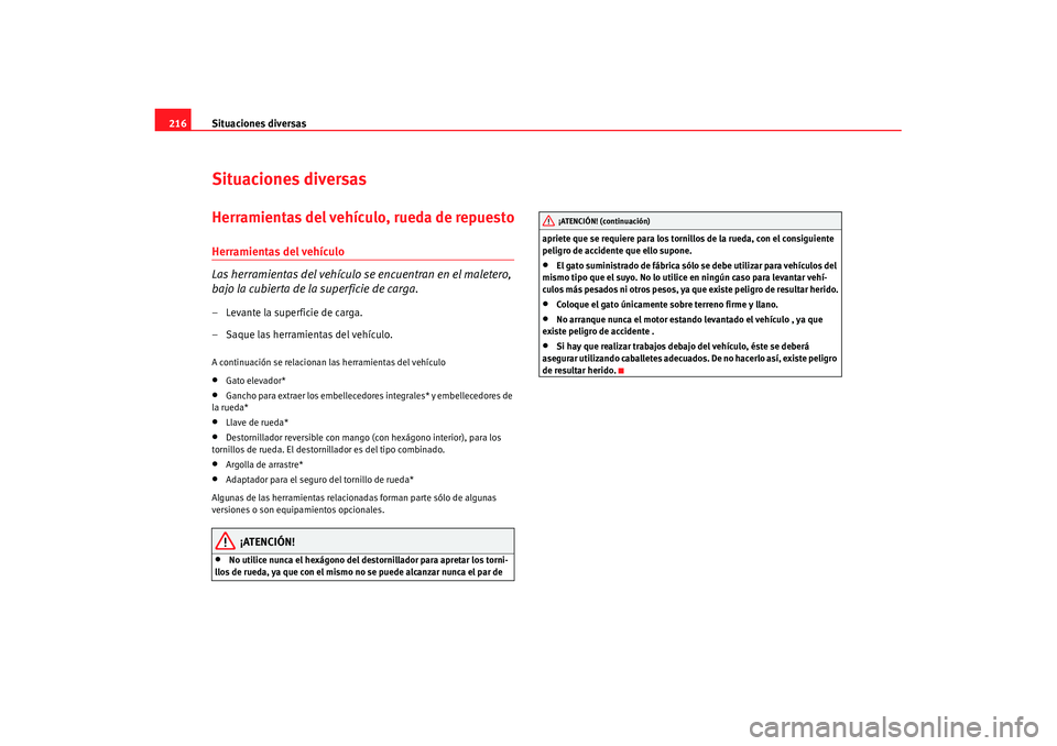 Seat Ibiza 5D 2007 Manual de instrucciones (in Spanish) Situaciones diversas
216Situaciones diversasHerramientas del vehículo, rueda de repuestoHerramientas del vehículo
Las herramientas del vehículo se encuentran en el maletero,
bajo la cubierta de la Seat Ibiza 5D 2007 Manual de instrucciones (in Spanish) Situaciones diversas
216Situaciones diversasHerramientas del vehículo, rueda de repuestoHerramientas del vehículo
Las herramientas del vehículo se encuentran en el maletero,
bajo la cubierta de la