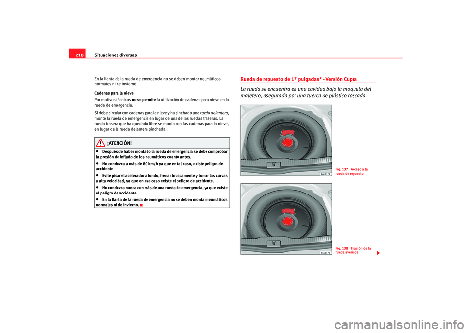 Seat Ibiza 5D 2007 Manual de instrucciones (in Spanish) Situaciones diversas
218En la llanta de la rueda de emerge ncia no se deben montar neumáticos
normales ni de invierno.
Cadenas para la nieve
Por motivos técnicos no se permite la utilización de c Seat Ibiza 5D 2007 Manual de instrucciones (in Spanish) Situaciones diversas
218En la llanta de la rueda de emerge ncia no se deben montar neumáticos
normales ni de invierno.
Cadenas para la nieve
Por motivos técnicos no se permite la utilización de c