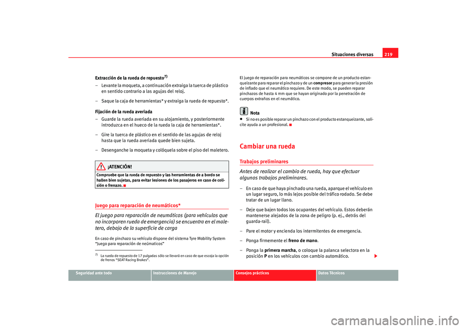 Seat Ibiza 5D 2007 Manual de instrucciones (in Spanish) Situaciones diversas219
Seguridad ante todo
Instrucciones de Manejo
Consejos prácticos
Datos Técnicos
Extracción de la rueda de repuesto
7)
– Levante la moqueta, a continuación extraiga la tuerc Seat Ibiza 5D 2007 Manual de instrucciones (in Spanish) Situaciones diversas219
Seguridad ante todo
Instrucciones de Manejo
Consejos prácticos
Datos Técnicos
Extracción de la rueda de repuesto
7)
– Levante la moqueta, a continuación extraiga la tuerc