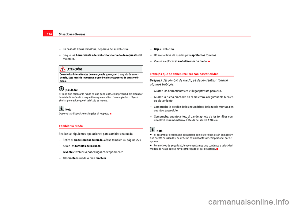 Seat Ibiza 5D 2007 Manual de instrucciones (in Spanish) Situaciones diversas
220
– En caso de llevar remolque, sepárelo de su vehículo.
–Saque las herramientas del vehículo y la rueda de repuesto del
maletero.
¡ATENCIÓN!
Conecte los intermitente Seat Ibiza 5D 2007 Manual de instrucciones (in Spanish) Situaciones diversas
220
– En caso de llevar remolque, sepárelo de su vehículo.
–Saque las herramientas del vehículo y la rueda de repuesto del
maletero.
¡ATENCIÓN!
Conecte los intermitente