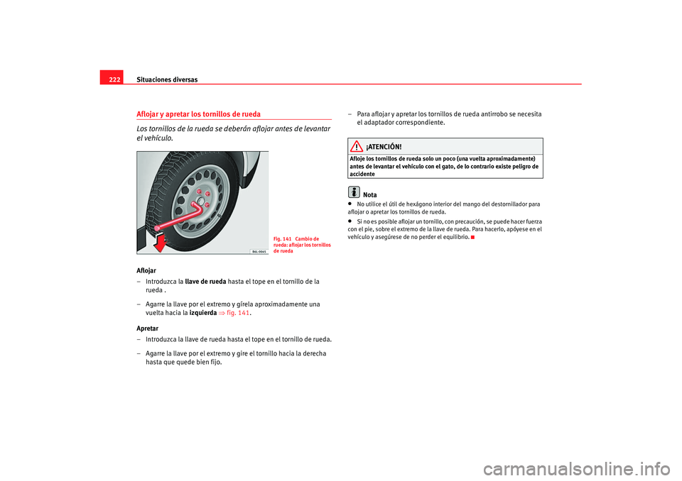 Seat Ibiza 5D 2007 Manual de instrucciones (in Spanish) Situaciones diversas
222Aflojar y apretar los tornillos de rueda
Los tornillos de la rueda se de berán aflojar antes de levantar
el vehículo.Aflojar
–Introduzca la llave de rueda hasta el tope e Seat Ibiza 5D 2007 Manual de instrucciones (in Spanish) Situaciones diversas
222Aflojar y apretar los tornillos de rueda
Los tornillos de la rueda se de berán aflojar antes de levantar
el vehículo.Aflojar
–Introduzca la llave de rueda hasta el tope e