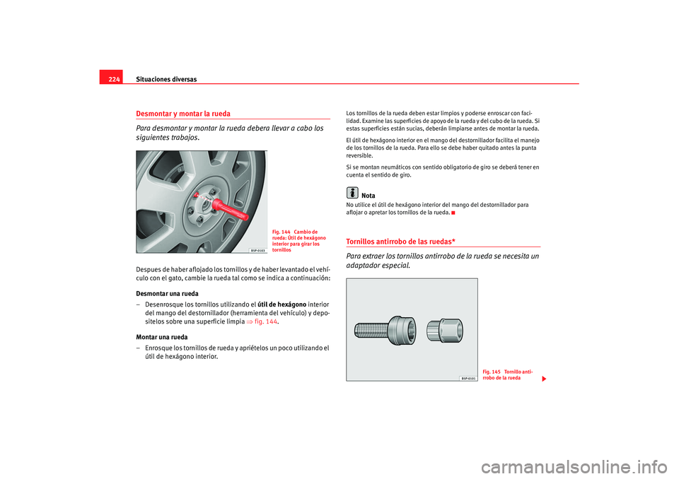 Seat Ibiza 5D 2007 Manual de instrucciones (in Spanish) Situaciones diversas
224Desmontar y montar la rueda
Para desmontar y montar la rueda debera llevar a cabo los
siguientes trabajos.Despues de haber aflojado los tornillos y de haber levantado el veh Seat Ibiza 5D 2007 Manual de instrucciones (in Spanish) Situaciones diversas
224Desmontar y montar la rueda
Para desmontar y montar la rueda debera llevar a cabo los
siguientes trabajos.Despues de haber aflojado los tornillos y de haber levantado el veh