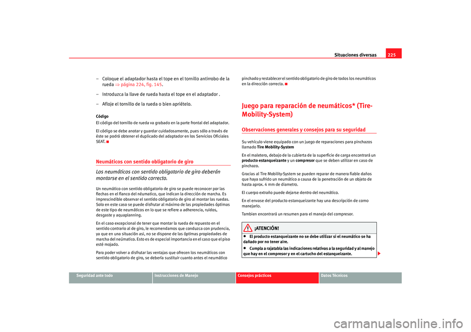 Seat Ibiza 5D 2007 Manual de instrucciones (in Spanish) Situaciones diversas225
Seguridad ante todo
Instrucciones de Manejo
Consejos prácticos
Datos Técnicos
– Coloque el adaptador hasta el tope en el tornillo antirrobo de la
rueda ⇒página 224, fi Seat Ibiza 5D 2007 Manual de instrucciones (in Spanish) Situaciones diversas225
Seguridad ante todo
Instrucciones de Manejo
Consejos prácticos
Datos Técnicos
– Coloque el adaptador hasta el tope en el tornillo antirrobo de la
rueda ⇒página 224, fi