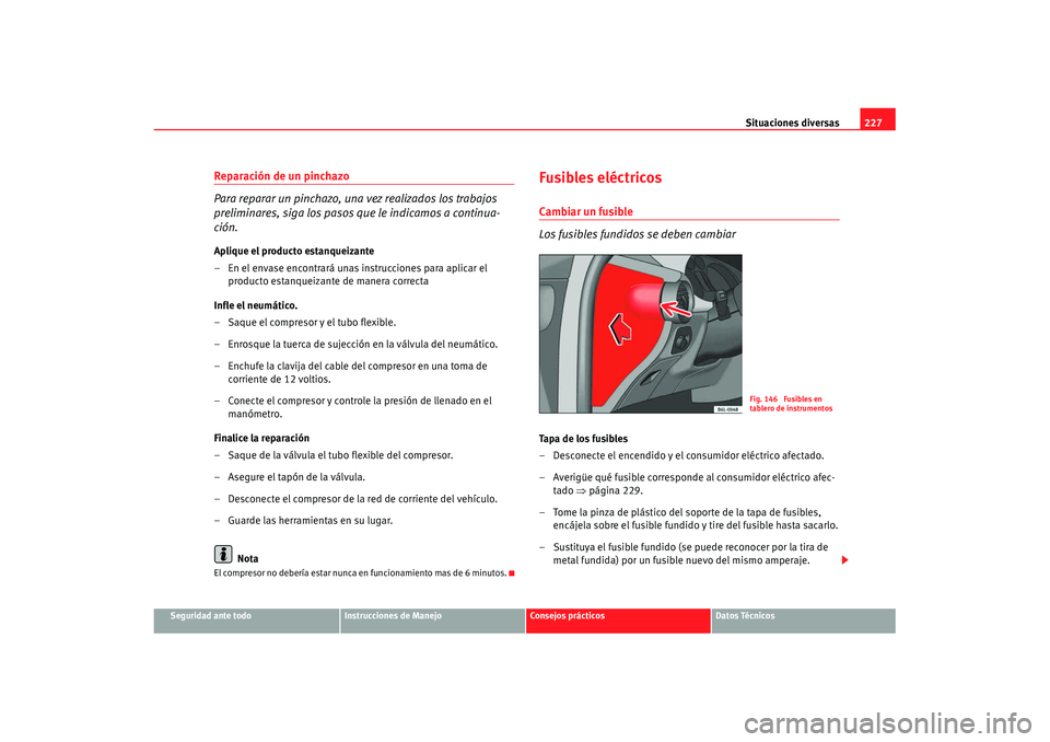 Seat Ibiza 5D 2007 Manual de instrucciones (in Spanish) Situaciones diversas227
Seguridad ante todo
Instrucciones de Manejo
Consejos prácticos
Datos Técnicos
Reparación de un pinchazo
Para reparar un pinchazo, una vez realizados los trabajos
preliminar Seat Ibiza 5D 2007 Manual de instrucciones (in Spanish) Situaciones diversas227
Seguridad ante todo
Instrucciones de Manejo
Consejos prácticos
Datos Técnicos
Reparación de un pinchazo
Para reparar un pinchazo, una vez realizados los trabajos
preliminar