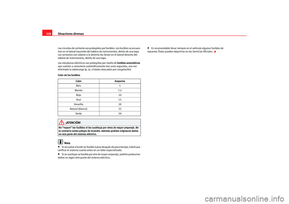 Seat Ibiza 5D 2007 Manual de instrucciones (in Spanish) Situaciones diversas
228Los circuitos de corriente van protegidos por fusibles. Los fusibles se encuen-
tran en el lateral izquierdo del tablero de instrumentos, detrás de una tapa.
Las versiones co Seat Ibiza 5D 2007 Manual de instrucciones (in Spanish) Situaciones diversas
228Los circuitos de corriente van protegidos por fusibles. Los fusibles se encuen-
tran en el lateral izquierdo del tablero de instrumentos, detrás de una tapa.
Las versiones co