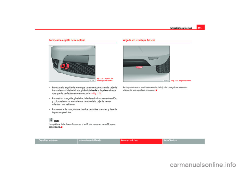 Seat Ibiza 5D 2007  Manual de instrucciones (in Spanish) Situaciones diversas251
Seguridad ante todo
Instrucciones de Manejo
Consejos prácticos
Datos Técnicos
Enroscar la argolla de remolque– Enrosque la argolla de remolque que se encuentra en la caja d