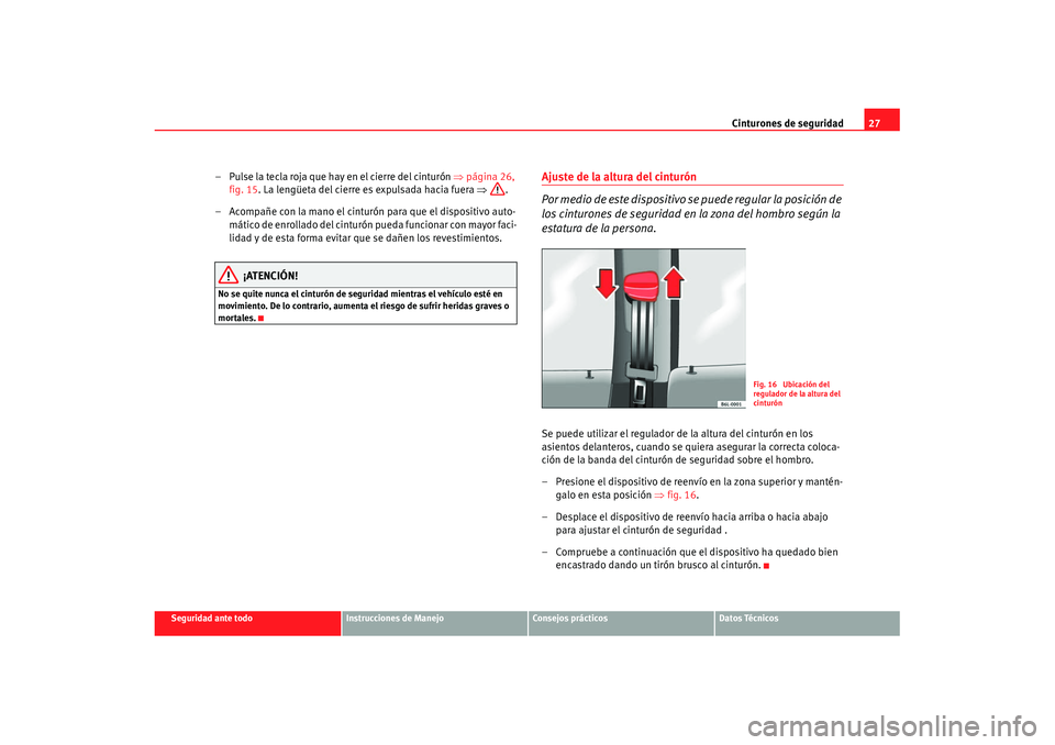 Seat Ibiza 5D 2007 Manual de instrucciones (in Spanish) Cinturones de seguridad27
Seguridad ante todo
Instrucciones de Manejo
Consejos prácticos
Datos Técnicos
– Pulse la tecla roja que hay en el cierre del cinturón ⇒página 26,
fig. 15 . La leng Seat Ibiza 5D 2007 Manual de instrucciones (in Spanish) Cinturones de seguridad27
Seguridad ante todo
Instrucciones de Manejo
Consejos prácticos
Datos Técnicos
– Pulse la tecla roja que hay en el cierre del cinturón ⇒página 26,
fig. 15 . La leng