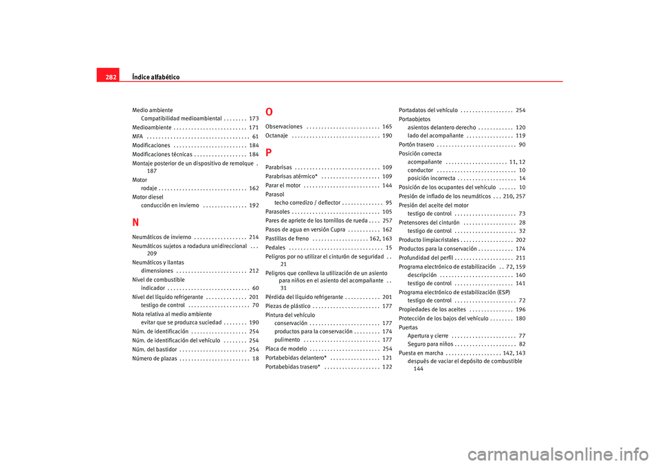 Seat Ibiza 5D 2007  Manual de instrucciones (in Spanish) Índice alfabético
282Medio ambiente
Compatibilidad medioambiental . . . . . . . .  173
Medioambiente . . . . . . . . . . . . . . . . . . . . . . . . .  171
MFA  . . . . . . . . . . . . . . . . . . .