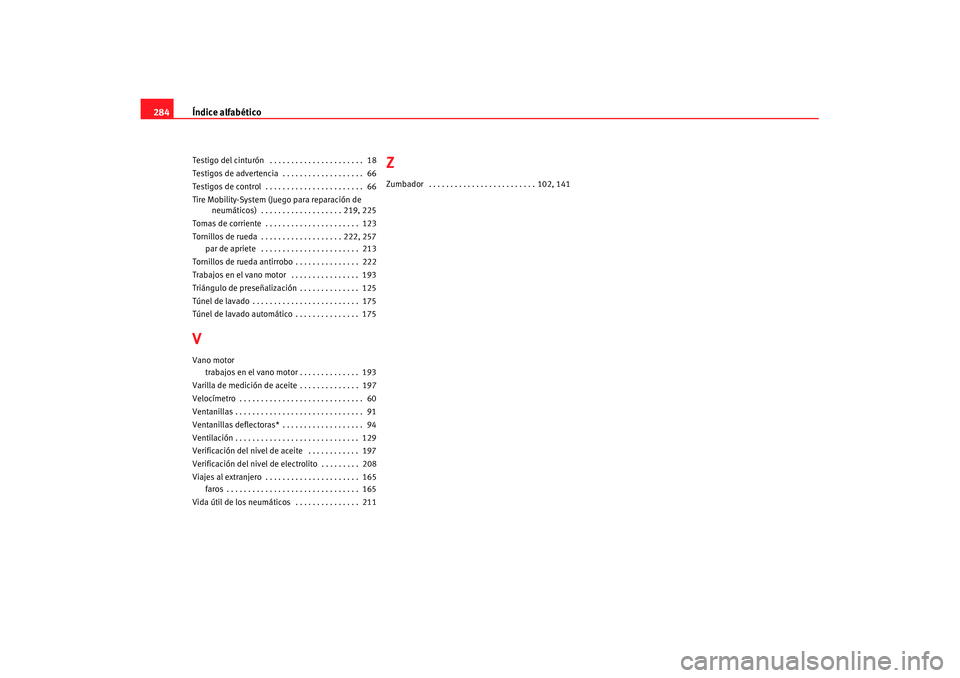 Seat Ibiza 5D 2007  Manual de instrucciones (in Spanish) Índice alfabético
284Testigo del cinturón  . . . . . . . . . . . . . . . . . . . . . .  18
Testigos de advertencia  . . . . . . . . . . . . . . . . . . .  66
Testigos de control  . . . . . . . . . 