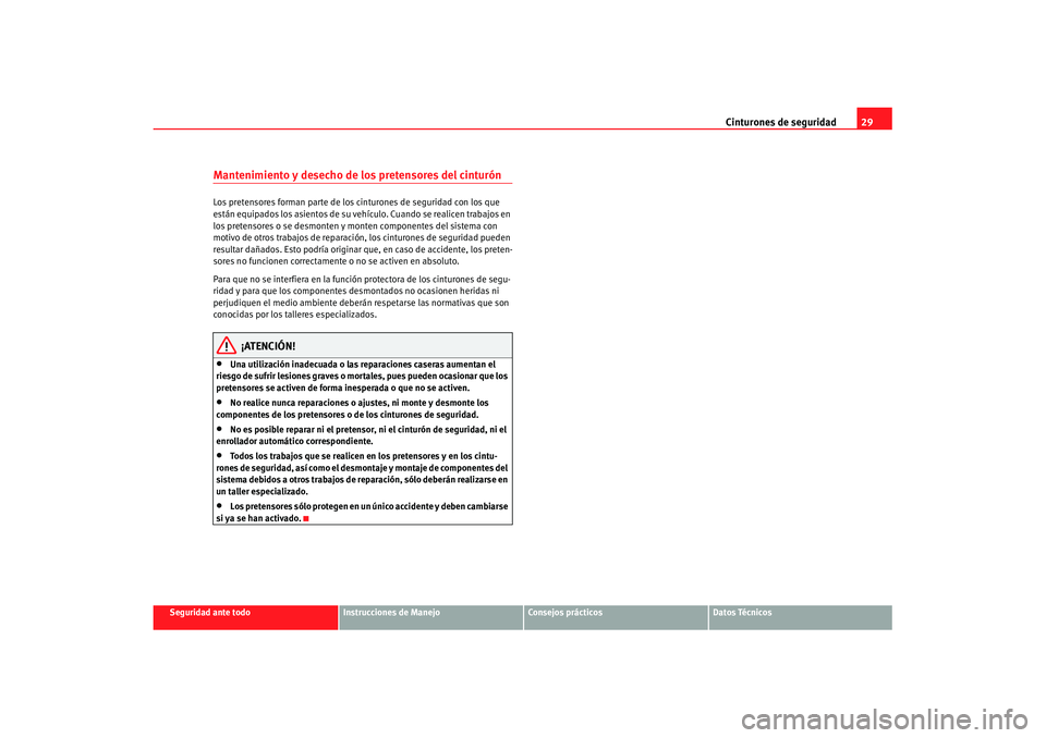 Seat Ibiza 5D 2007  Manual de instrucciones (in Spanish) Cinturones de seguridad29
Seguridad ante todo
Instrucciones de Manejo
Consejos prácticos
Datos Técnicos
Mantenimiento y desecho de los pretensores del cinturónLos pretensores forman parte de los ci