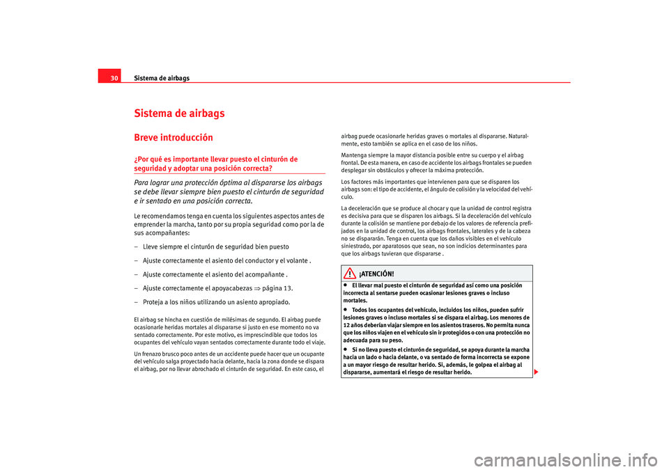 Seat Ibiza 5D 2007  Manual de instrucciones (in Spanish) Sistema de airbags
30Sistema de airbagsBreve introducción¿Por qué es importante llevar puesto el cinturón de seguridad y adoptar una posición correcta?
Para lograr una protección ópti ma al dis