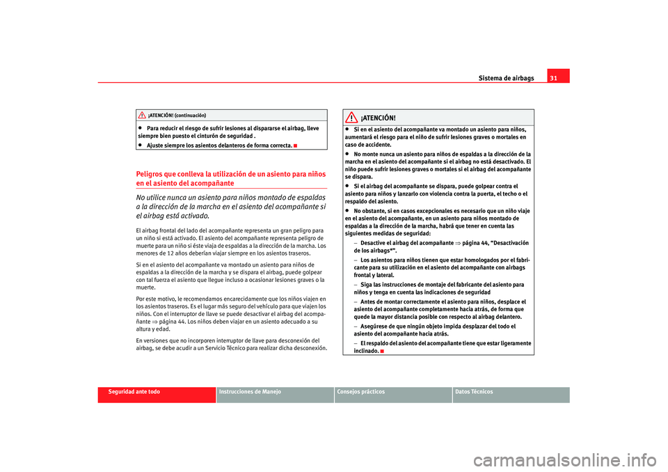 Seat Ibiza 5D 2007  Manual de instrucciones (in Spanish) Sistema de airbags31
Seguridad ante todo
Instrucciones de Manejo
Consejos prácticos
Datos Técnicos
•
Para reducir el riesgo de sufrir lesiones al dispararse el airbag, lleve 
siempre bien puesto e