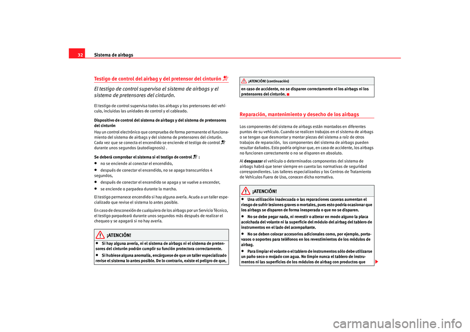 Seat Ibiza 5D 2007  Manual de instrucciones (in Spanish) Sistema de airbags
32Testigo de control del airbag y del pretensor del cinturón 

El testigo de control supervisa el sistema de airbags y el 
sistema de pretensores del cinturón.El testigo de con